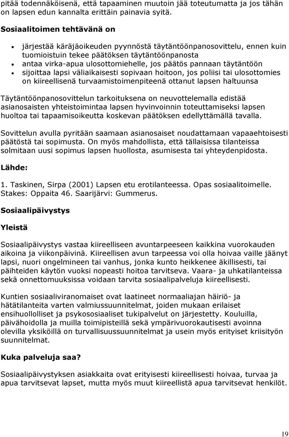 täytäntöön sijoittaa lapsi väliaikaisesti sopivaan hoitoon, jos poliisi tai ulosottomies on kiireellisenä turvaamistoimenpiteenä ottanut lapsen haltuunsa Täytäntöönpanosovittelun tarkoituksena on