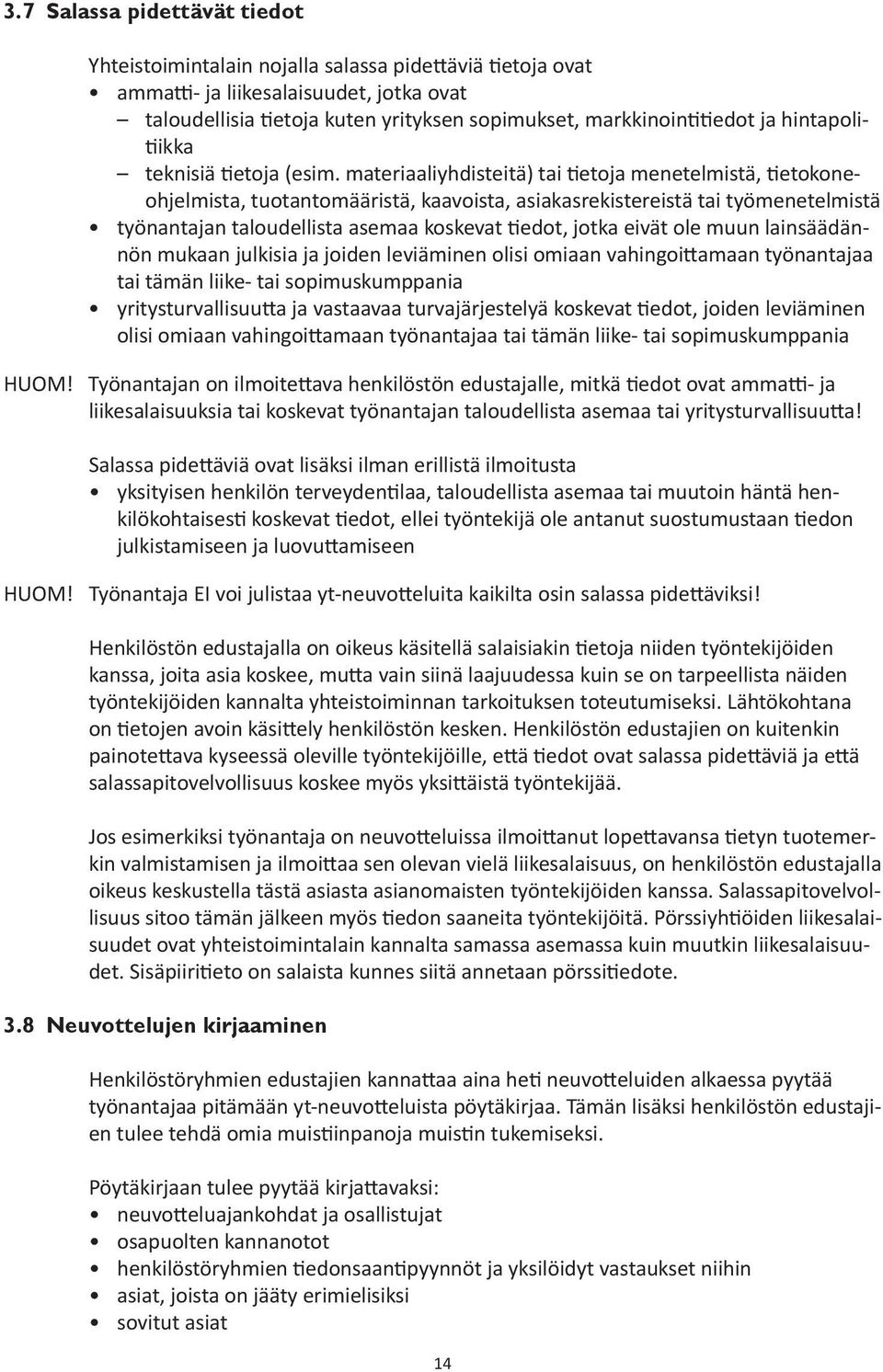 materiaaliyhdisteitä) tai tietoja menetelmistä, tietokoneohjelmista, tuotantomääristä, kaavoista, asiakasrekistereistä tai työmenetelmistä työnantajan taloudellista asemaa koskevat tiedot, jotka