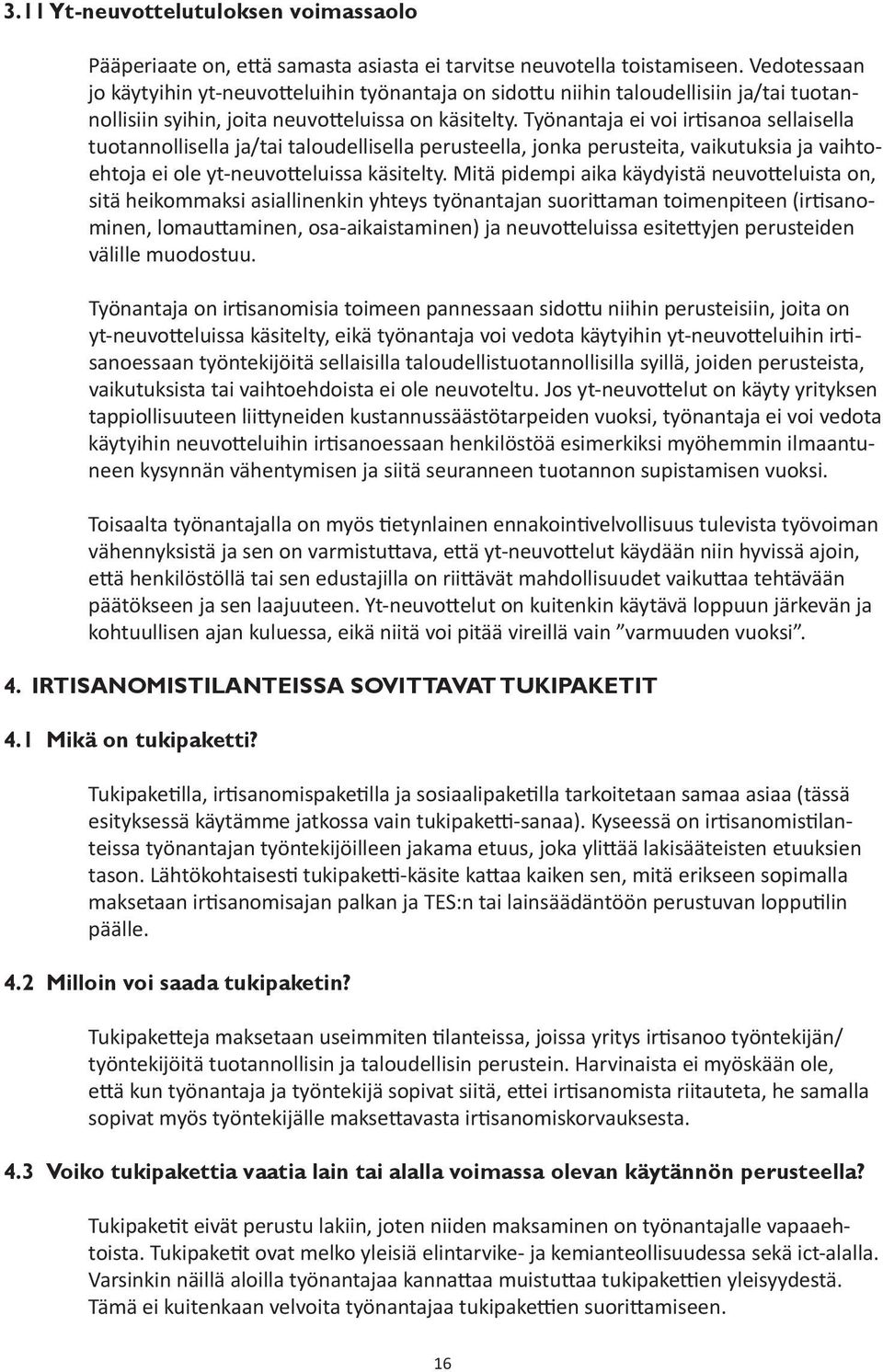 Työnantaja ei voi irtisanoa sellaisella tuotannollisella ja/tai taloudellisella perusteella, jonka perusteita, vaikutuksia ja vaihtoehtoja ei ole yt-neuvotteluissa käsitelty.