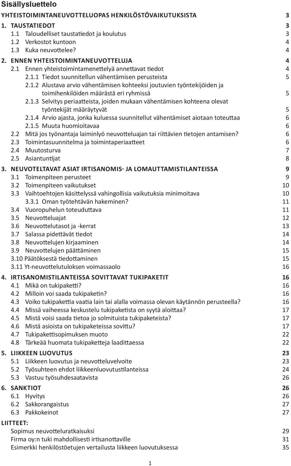 1.3 Selvitys periaatteista, joiden mukaan vähentämisen kohteena olevat työntekijät määräytyvät 5 2.1.4 Arvio ajasta, jonka kuluessa suunnitellut vähentämiset aiotaan toteuttaa 6 2.1.5 Muuta huomioitavaa 6 2.