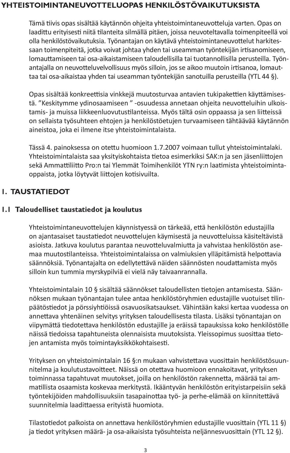 Työnantajan on käytävä yhteistoimintaneuvottelut harkitessaan toimenpiteitä, jotka voivat johtaa yhden tai useamman työntekijän irtisanomiseen, lomauttamiseen tai osa-aikaistamiseen taloudellisilla