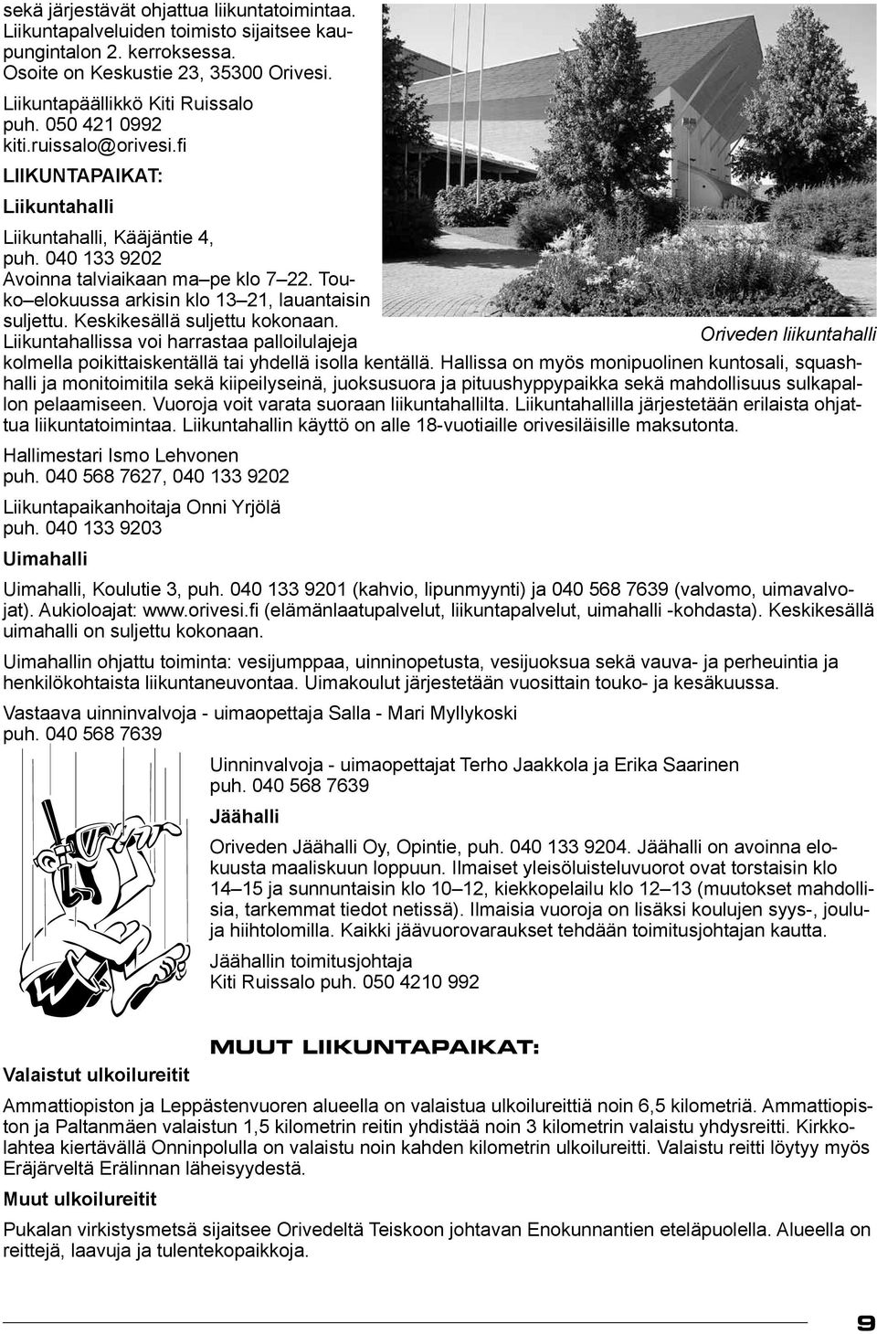 Touko elokuussa arkisin klo 13 21, lauantaisin suljettu. Keskikesällä suljettu kokonaan.