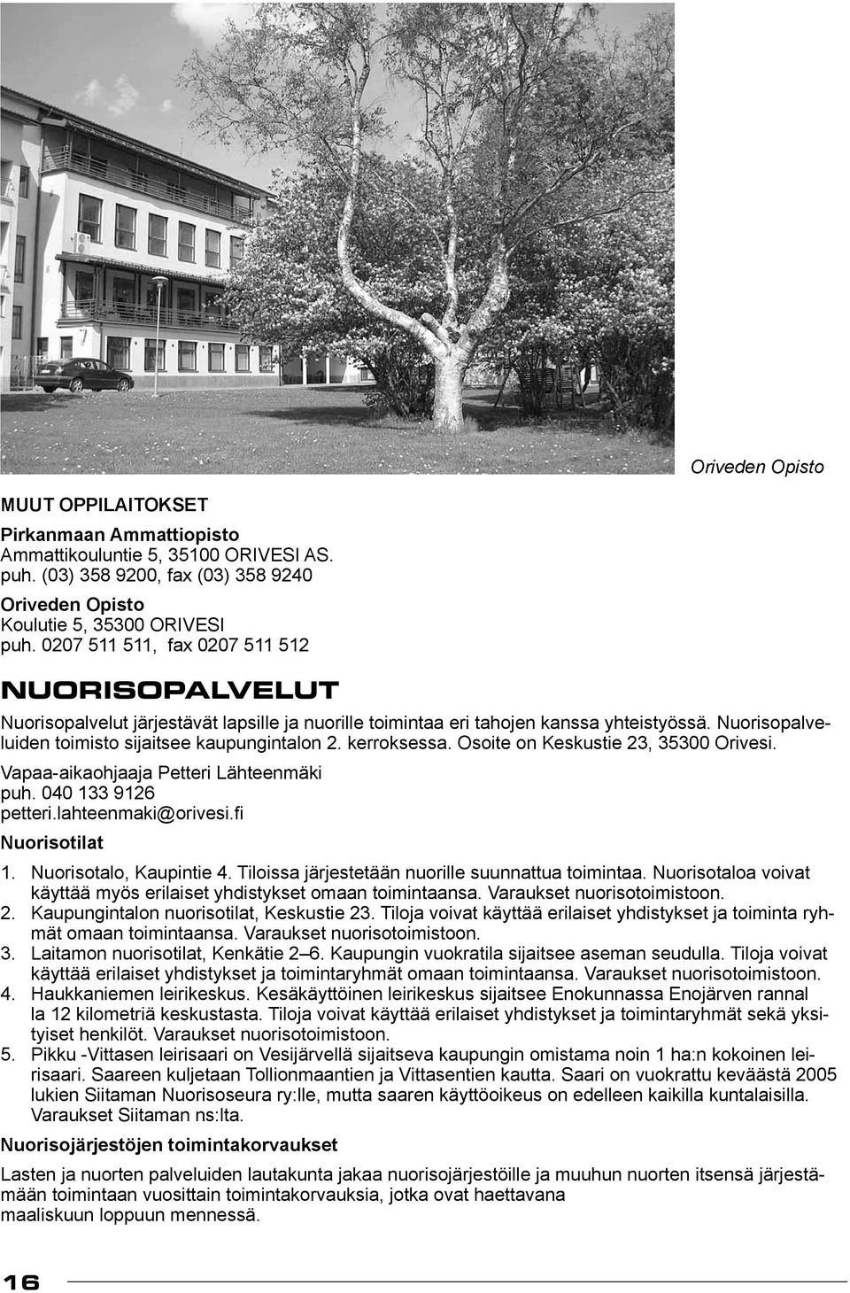 kerroksessa. Osoite on Keskustie 23, 35300 Orivesi. Vapaa-aikaohjaaja Petteri Lähteenmäki puh. 040 133 9126 petteri.lahteenmaki@orivesi.fi Nuorisotilat 1. Nuorisotalo, Kaupintie 4.