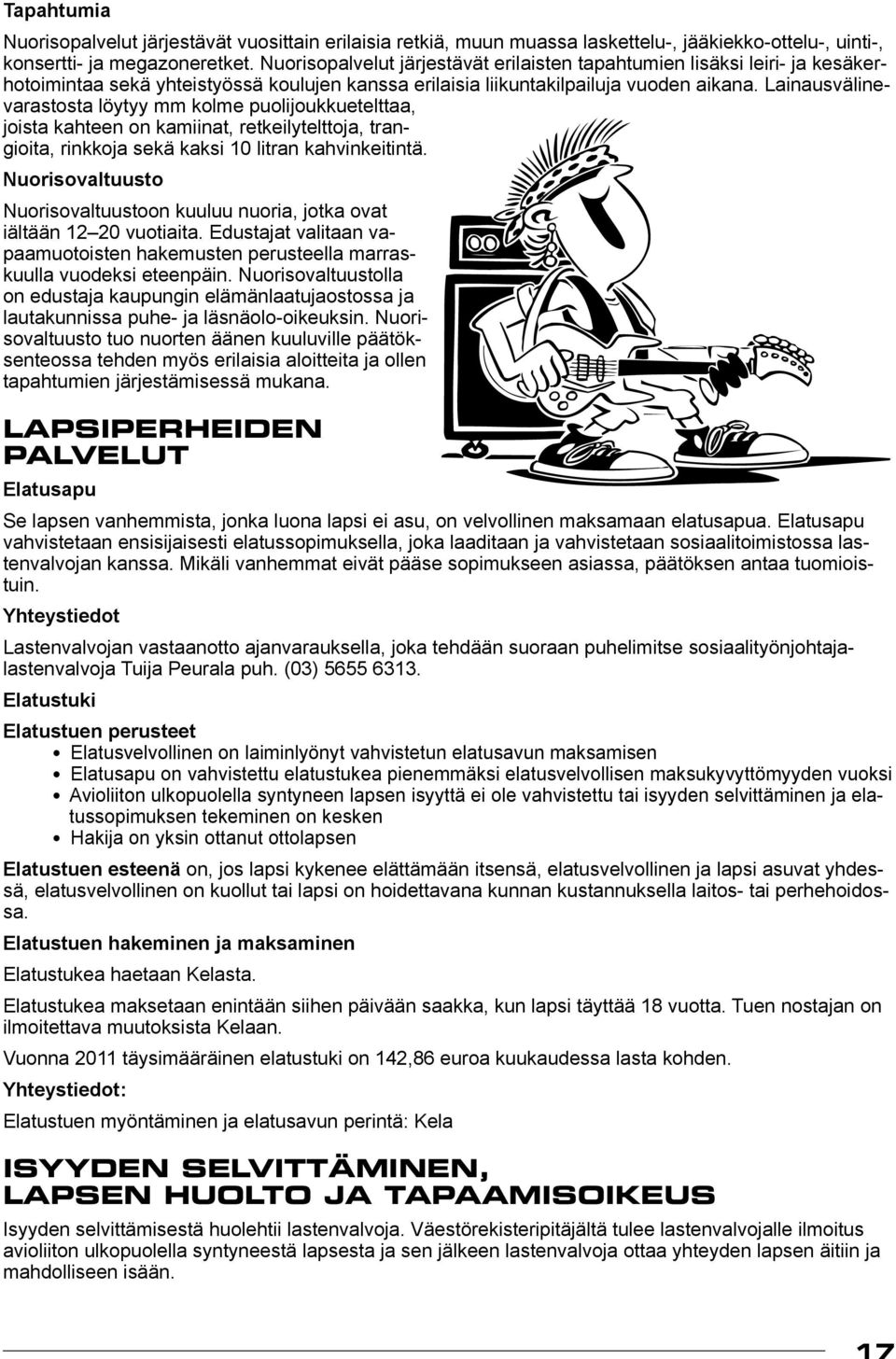 Lainausvälinevarastosta löytyy mm kolme puolijoukkuetelttaa, joista kahteen on kamiinat, retkeilytelttoja, trangioita, rinkkoja sekä kaksi 10 litran kahvinkeitintä.