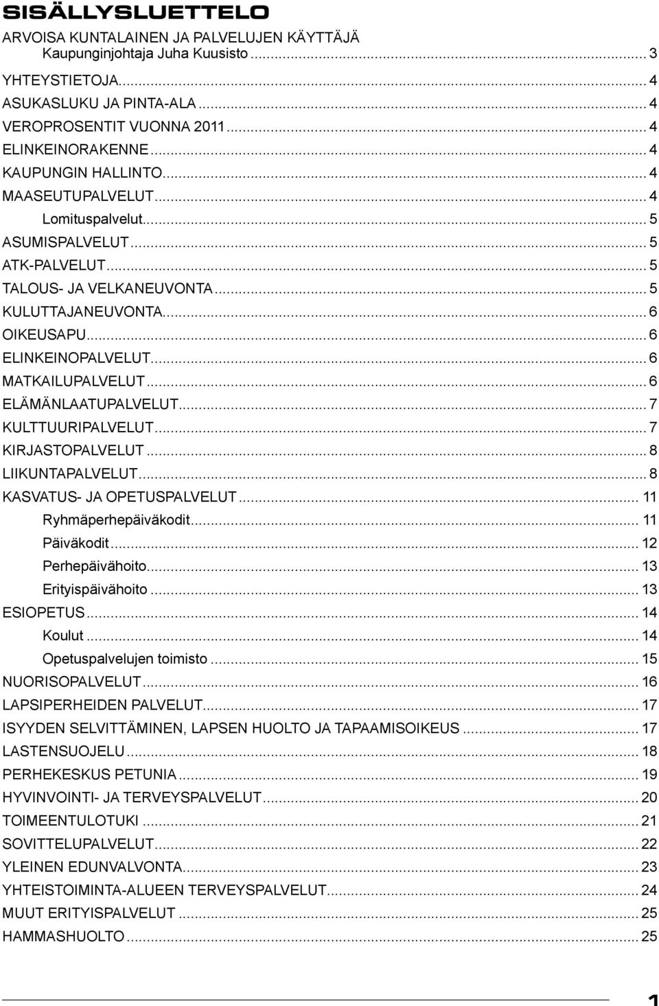 .. 6 matkailupalvelut... 6 elämänlaatupalvelut... 7 kulttuuripalvelut... 7 kirjastopalvelut... 8 liikuntapalvelut... 8 kasvatus- ja opetuspalvelut... 11 Ryhmäperhepäiväkodit... 11 Päiväkodit.