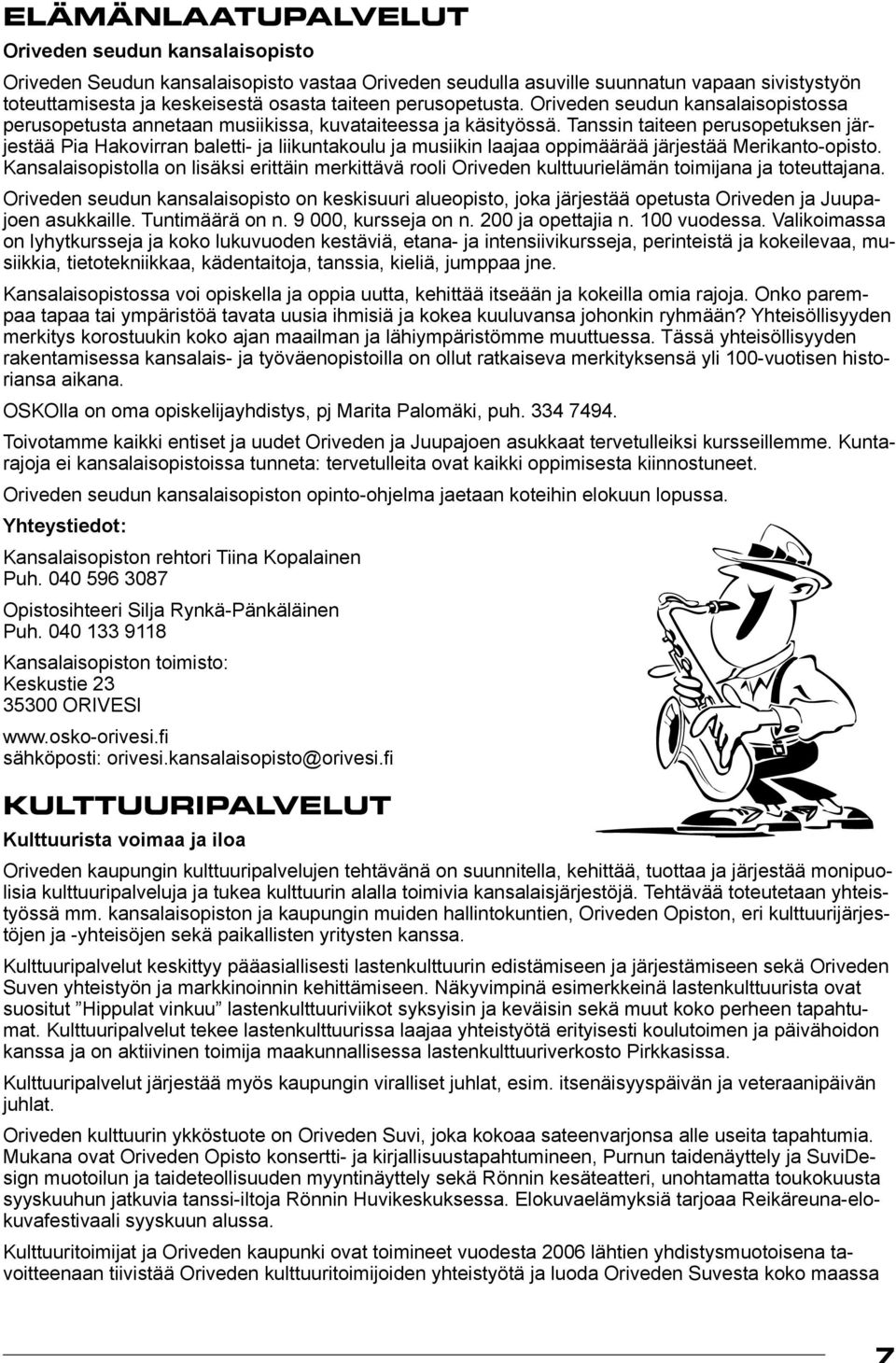 Tanssin taiteen perusopetuksen järjestää Pia Hakovirran baletti- ja liikuntakoulu ja musiikin laajaa oppimäärää järjestää Merikanto-opisto.