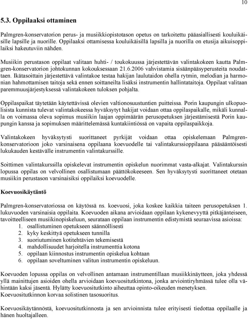 Musiikin perustason oppilaat valitaan huhti- / toukokuussa järjestettävän valintakokeen kautta Palmgren-konservatorion johtokunnan kokouksessaan 21.6.2006 vahvistamia sisäänpääsyperusteita noudattaen.