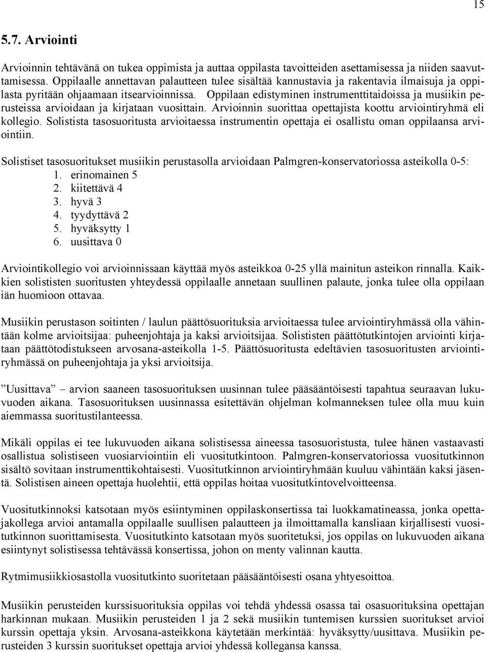 Oppilaan edistyminen instrumenttitaidoissa ja musiikin perusteissa arvioidaan ja kirjataan vuosittain. Arvioinnin suorittaa opettajista koottu arviointiryhmä eli kollegio.