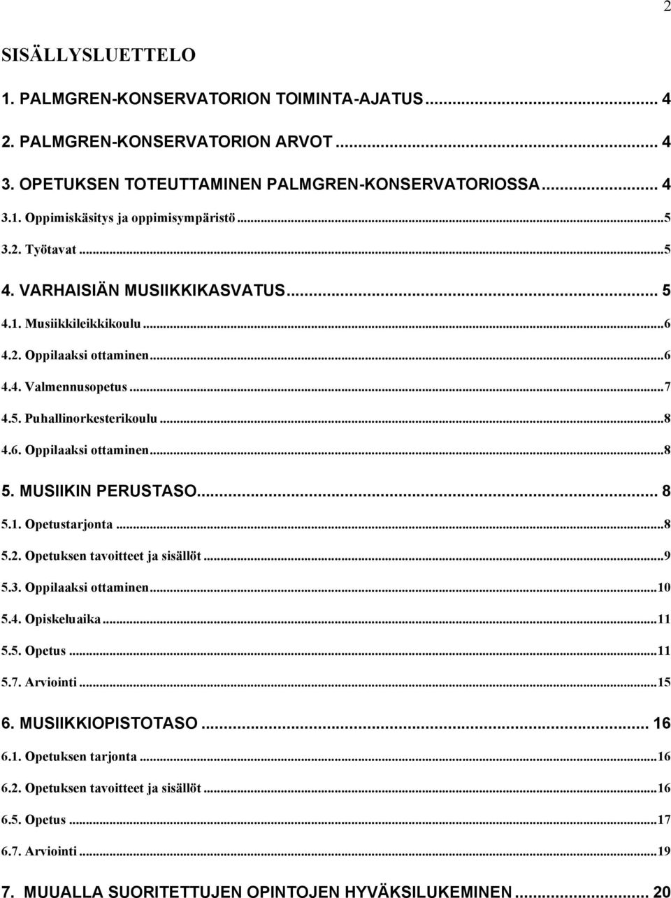 MUSIIKIN PERUSTASO... 8 5.1. Opetustarjonta...8 5.2. Opetuksen tavoitteet ja sisällöt...9 5.3. Oppilaaksi ottaminen...10 5.4. Opiskeluaika...11 5.5. Opetus...11 5.7. Arviointi...15 6.