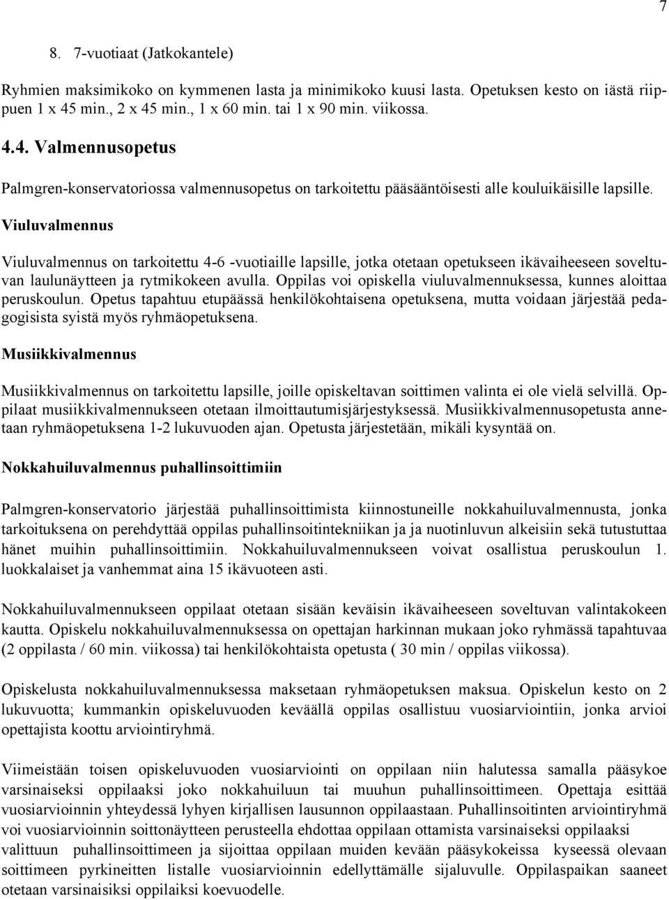 Viuluvalmennus Viuluvalmennus on tarkoitettu 4-6 -vuotiaille lapsille, jotka otetaan opetukseen ikävaiheeseen soveltuvan laulunäytteen ja rytmikokeen avulla.