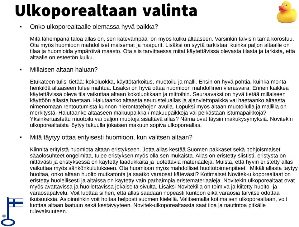 Ota siis tarvittaessa mitat käytettävissä olevasta tilasta ja tarkista, että altaalle on esteetön kulku. Millaisen altaan haluan?