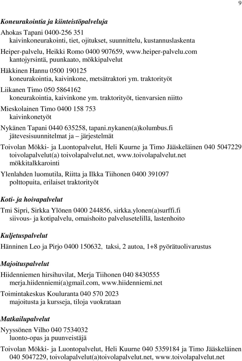 traktorityöt, tienvarsien niitto Mieskolainen Timo 0400 158 753 kaivinkonetyöt Nykänen Tapani 0440 635258, tapani.nykanen(a)kolumbus.