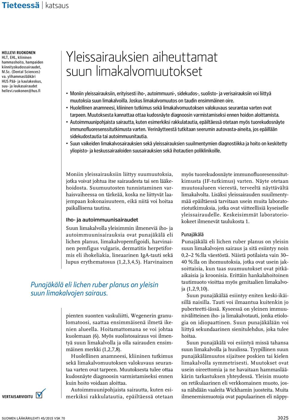 fi Yleissairauksien aiheuttamat suun limakalvomuutokset Moniin yleissairauksiin, erityisesti iho-, autoimmuuni-, sidekudos-, suolisto- ja verisairauksiin voi liittyä muutoksia suun limakalvoilla.