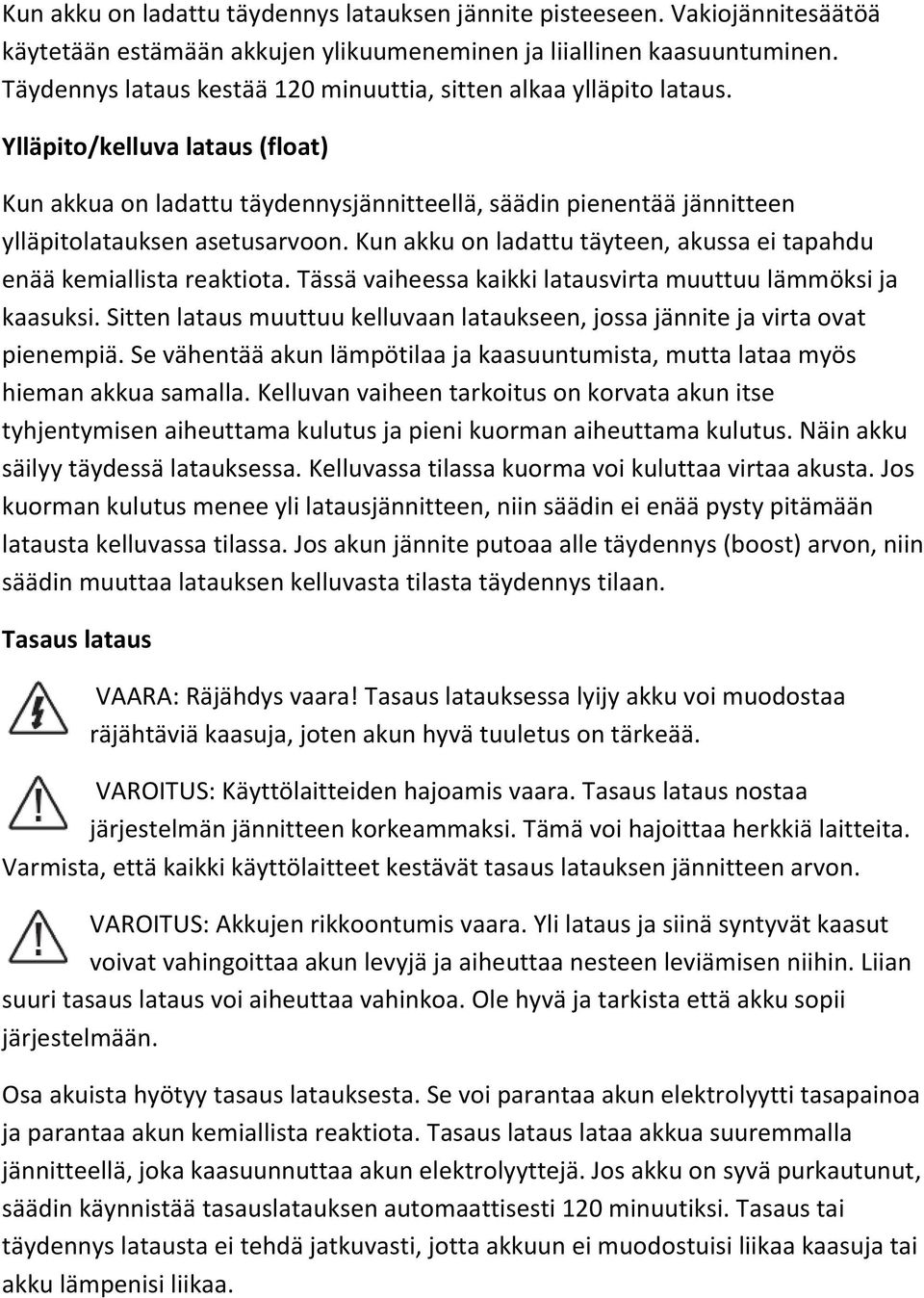 Ylläpito/kelluva lataus (float) Kun akkua on ladattu täydennysjännitteellä, säädin pienentää jännitteen ylläpitolatauksen asetusarvoon.