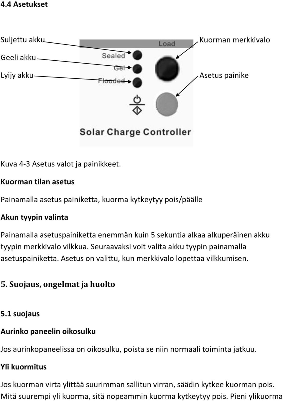 merkkivalo vilkkua. Seuraavaksi voit valita akku tyypin painamalla asetuspainiketta. Asetus on valittu, kun merkkivalo lopettaa vilkkumisen. 5. Suojaus, ongelmat ja huolto 5.