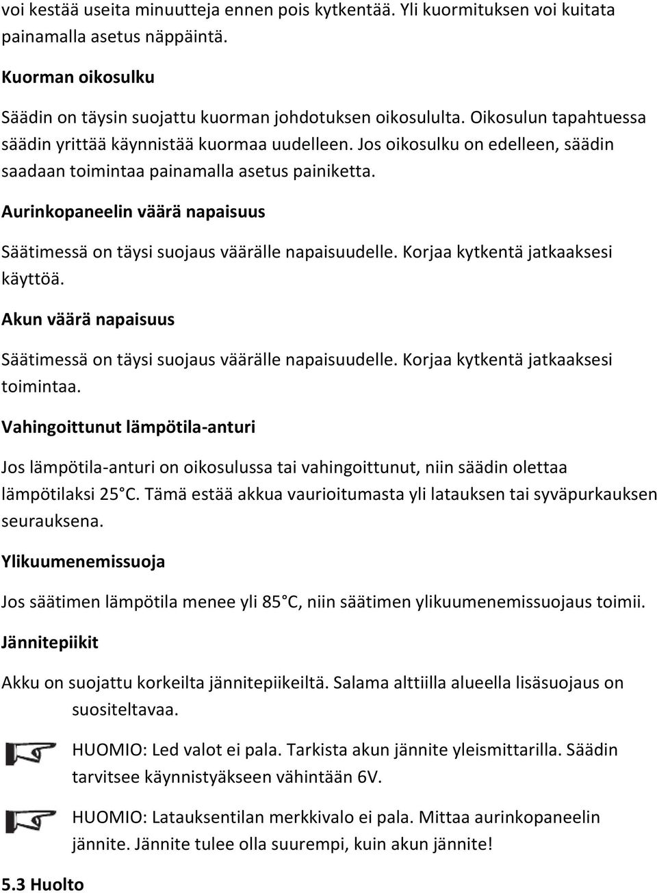 Aurinkopaneelin väärä napaisuus Säätimessä on täysi suojaus väärälle napaisuudelle. Korjaa kytkentä jatkaaksesi käyttöä. Akun väärä napaisuus Säätimessä on täysi suojaus väärälle napaisuudelle.