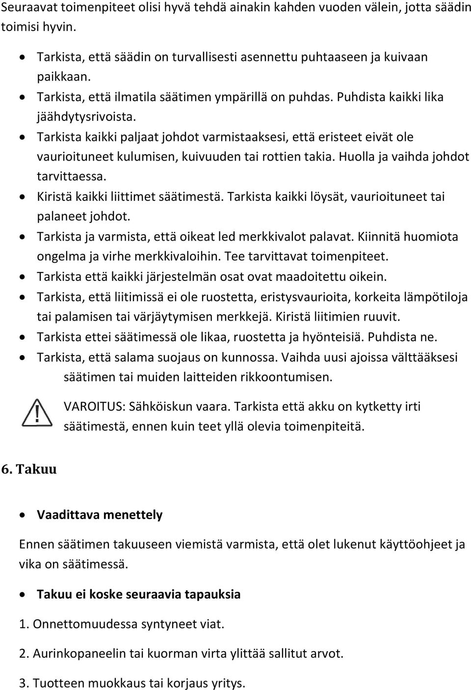 Tarkista kaikki paljaat johdot varmistaaksesi, että eristeet eivät ole vaurioituneet kulumisen, kuivuuden tai rottien takia. Huolla ja vaihda johdot tarvittaessa. Kiristä kaikki liittimet säätimestä.