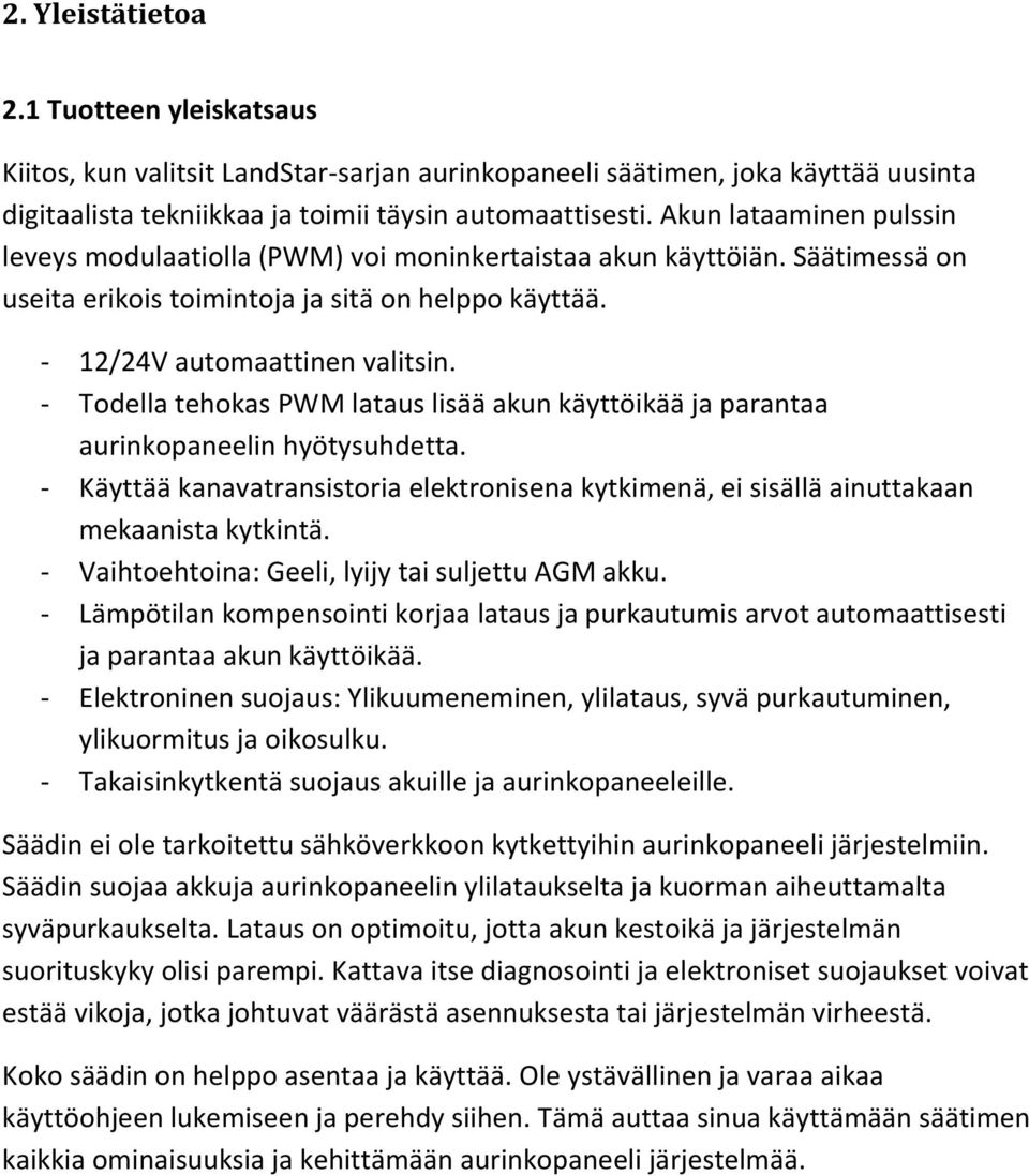 - Todella tehokas PWM lataus lisää akun käyttöikää ja parantaa aurinkopaneelin hyötysuhdetta. - Käyttää kanavatransistoria elektronisena kytkimenä, ei sisällä ainuttakaan mekaanista kytkintä.