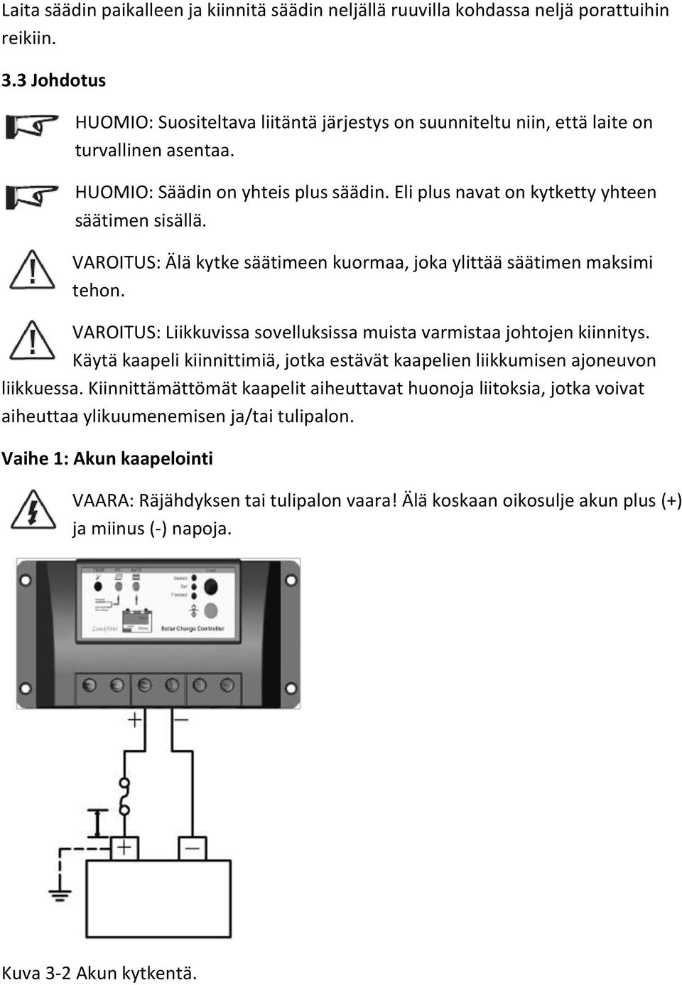 VAROITUS: Älä kytke säätimeen kuormaa, joka ylittää säätimen maksimi tehon. VAROITUS: Liikkuvissa sovelluksissa muista varmistaa johtojen kiinnitys.