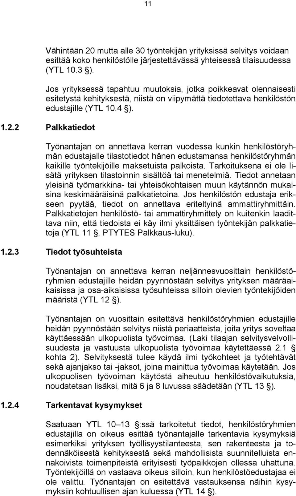 2 Palkkatiedot Työnantajan on annettava kerran vuodessa kunkin henkilöstöryhmän edustajalle tilastotiedot hänen edustamansa henkilöstöryhmän kaikille työntekijöille maksetuista palkoista.