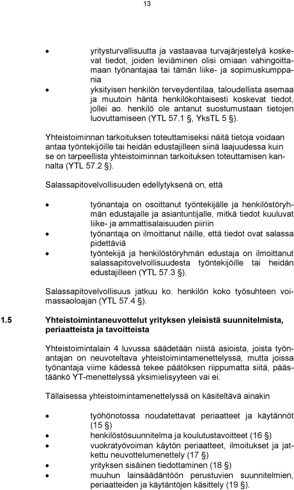 Yhteistoiminnan tarkoituksen toteuttamiseksi näitä tietoja voidaan antaa työntekijöille tai heidän edustajilleen siinä laajuudessa kuin se on tarpeellista yhteistoiminnan tarkoituksen toteuttamisen