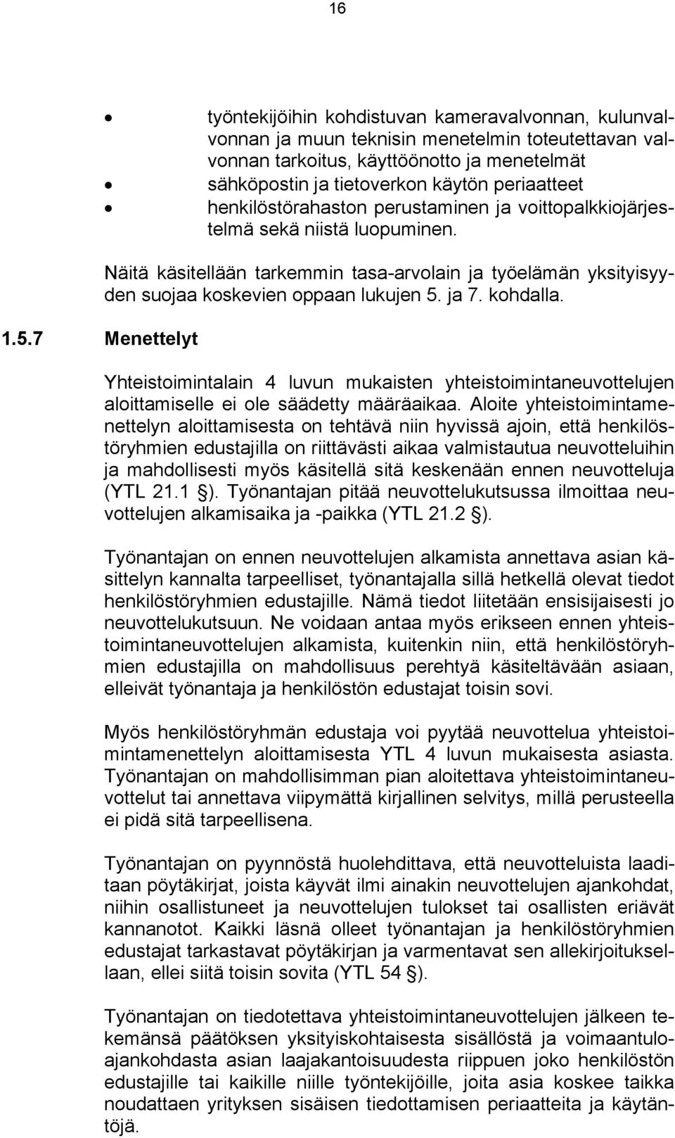 periaatteet henkilöstörahaston perustaminen ja voittopalkkiojärjestelmä sekä niistä luopuminen. Näitä käsitellään tarkemmin tasa-arvolain ja työelämän yksityisyyden suojaa koskevien oppaan lukujen 5.