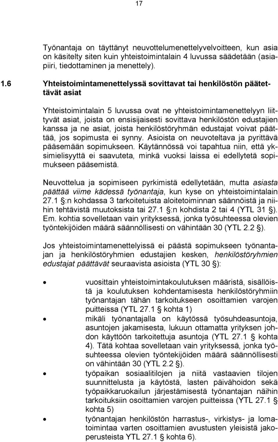 henkilöstön edustajien kanssa ja ne asiat, joista henkilöstöryhmän edustajat voivat päättää, jos sopimusta ei synny. Asioista on neuvoteltava ja pyrittävä pääsemään sopimukseen.