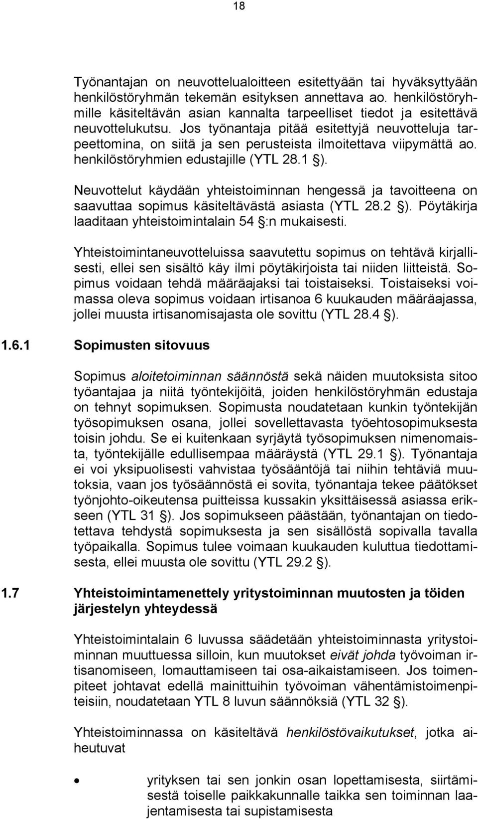 Jos työnantaja pitää esitettyjä neuvotteluja tarpeettomina, on siitä ja sen perusteista ilmoitettava viipymättä ao. henkilöstöryhmien edustajille (YTL 28.1 ).