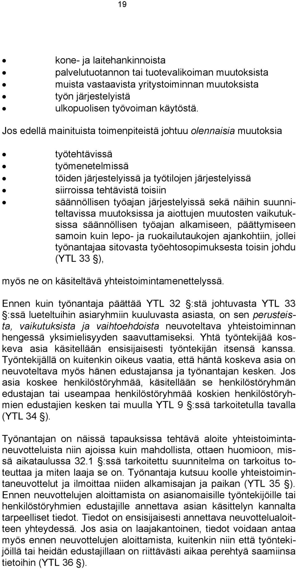 järjestelyissä sekä näihin suunniteltavissa muutoksissa ja aiottujen muutosten vaikutuksissa säännöllisen työajan alkamiseen, päättymiseen samoin kuin lepo- ja ruokailutaukojen ajankohtiin, jollei