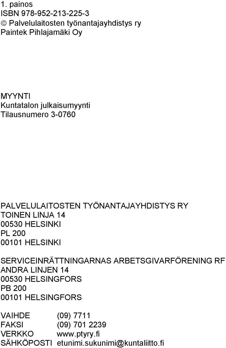 HELSINKI PL 200 00101 HELSINKI SERVICEINRÄTTNINGARNAS ARBETSGIVARFÖRENING RF ANDRA LINJEN 14 00530 HELSINGFORS