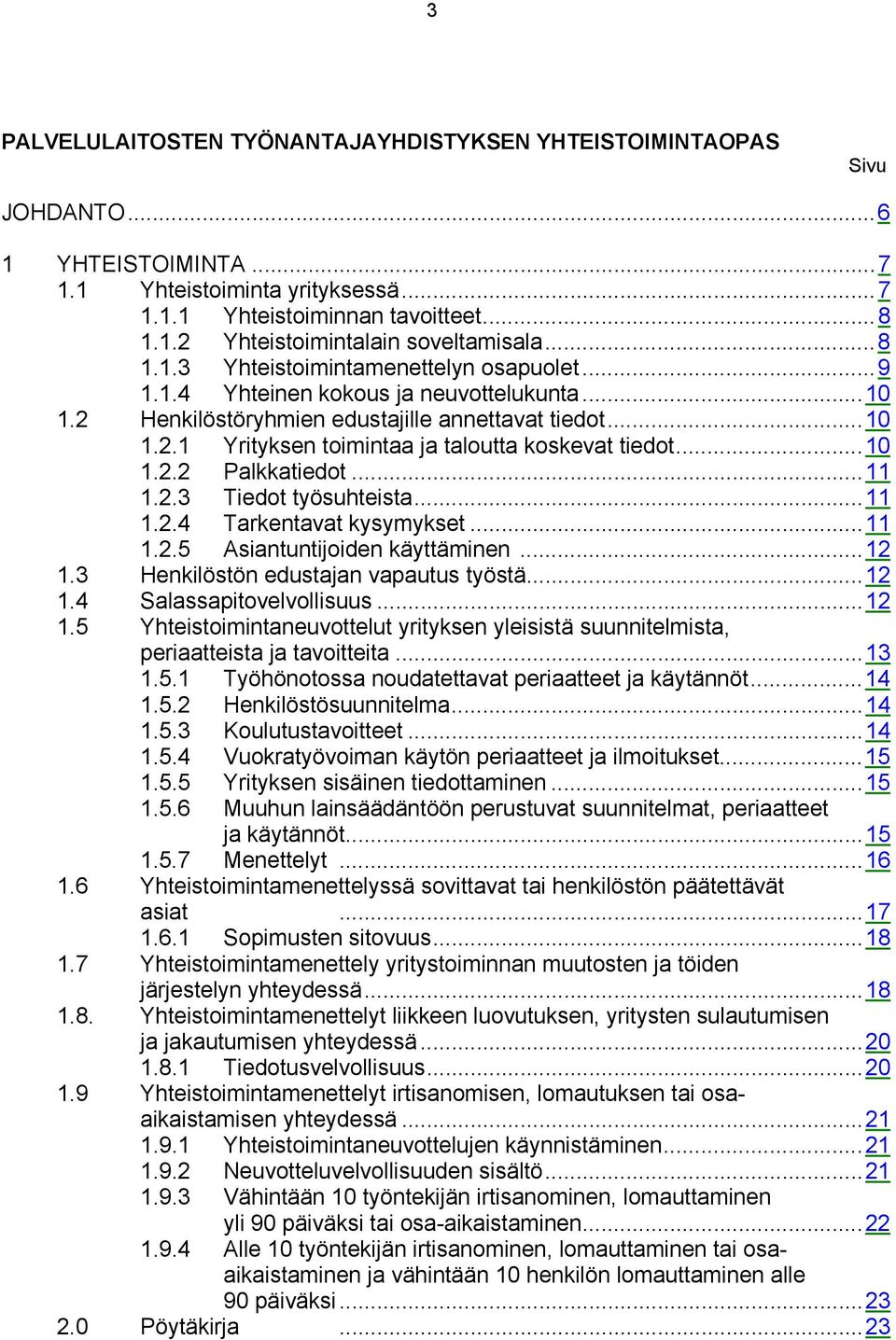 ..10 1.2.2 Palkkatiedot...11 1.2.3 Tiedot työsuhteista...11 1.2.4 Tarkentavat kysymykset...11 1.2.5 Asiantuntijoiden käyttäminen...12 1.3 Henkilöstön edustajan vapautus työstä...12 1.4 Salassapitovelvollisuus.