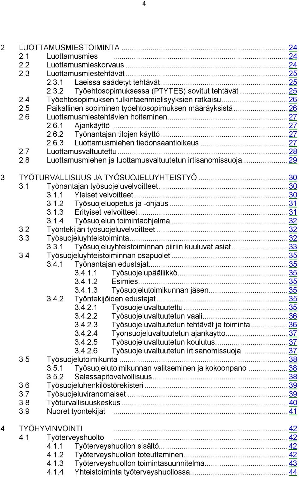 ..27 2.6.3 Luottamusmiehen tiedonsaantioikeus...27 2.7 Luottamusvaltuutettu...28 2.8 Luottamusmiehen ja luottamusvaltuutetun irtisanomissuoja...29 3 TYÖTURVALLISUUS JA TYÖSUOJELUYHTEISTYÖ...30 3.