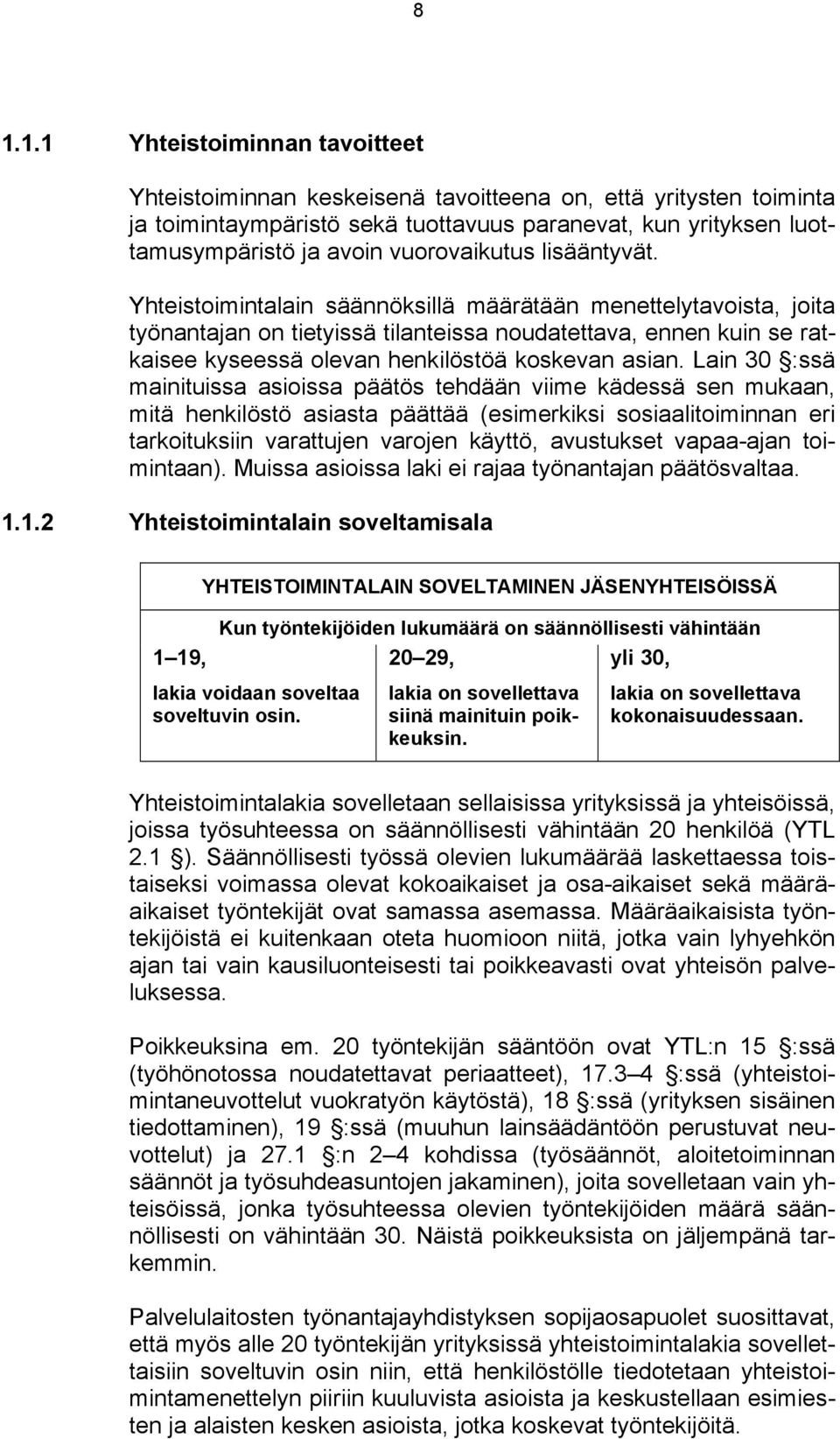 Yhteistoimintalain säännöksillä määrätään menettelytavoista, joita työnantajan on tietyissä tilanteissa noudatettava, ennen kuin se ratkaisee kyseessä olevan henkilöstöä koskevan asian.