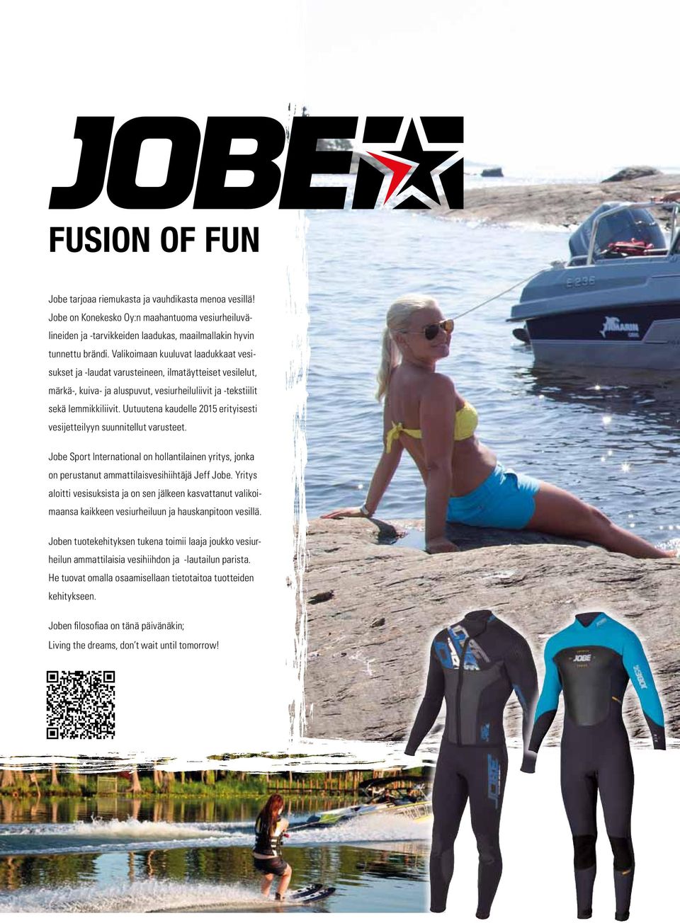 Uutuutena kaudelle 2015 erityisesti vesijetteilyyn suunnitellut varusteet. Jobe Sport International on hollantilainen yritys, jonka on perustanut ammattilaisvesihiihtäjä Jeff Jobe.