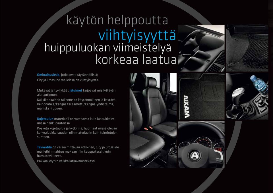 Keinonahka/kangas tai sametti/kangas-yhdistelmä, mallista riippuen. Kojetaulun materiaali on vastaavaa kuin laadukkaimmissa henkilöautoissa.