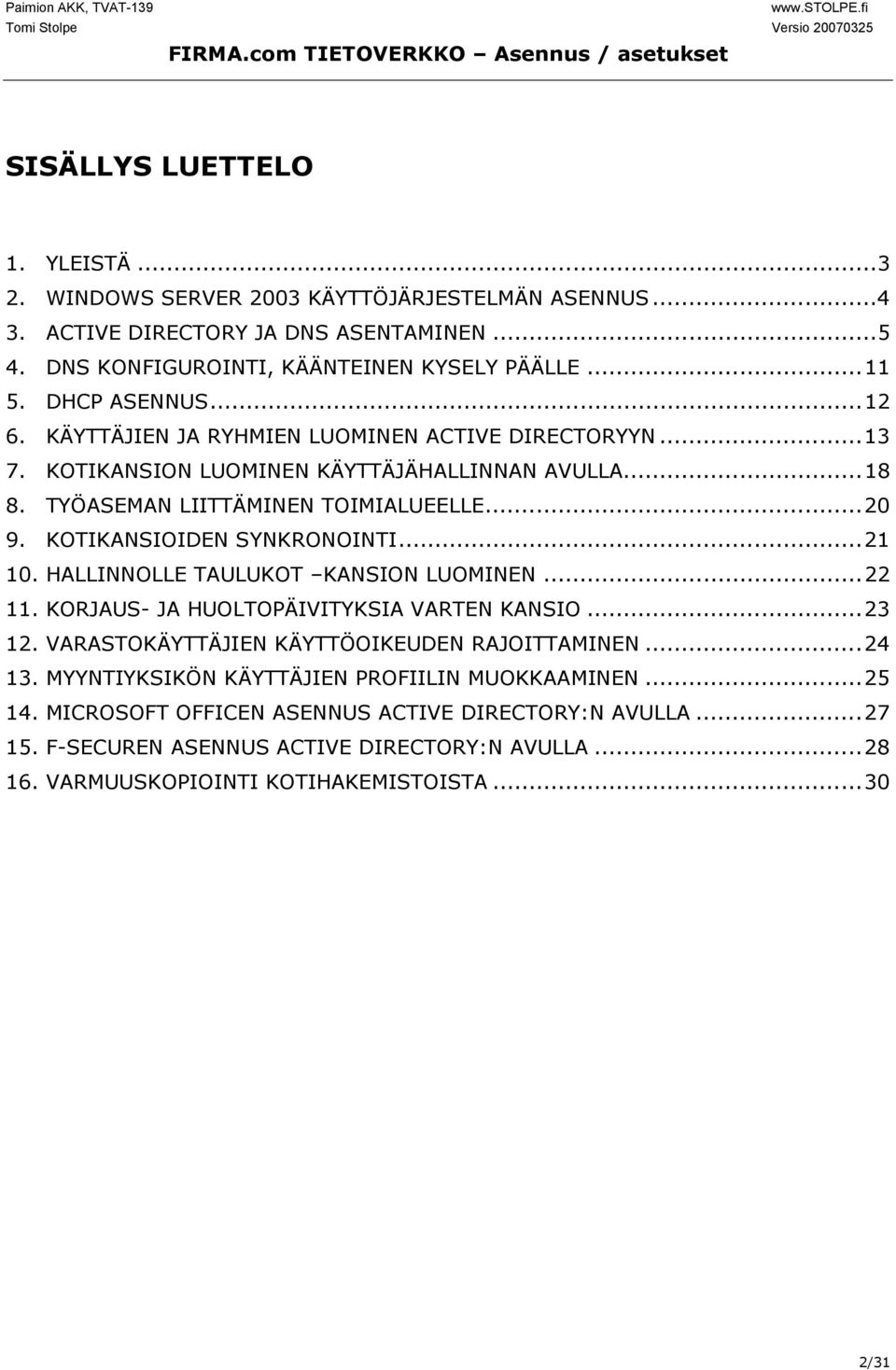 KOTIKANSIOIDEN SYNKRONOINTI...21 10. HALLINNOLLE TAULUKOT KANSION LUOMINEN...22 11. KORJAUS- JA HUOLTOPÄIVITYKSIA VARTEN KANSIO...23 12. VARASTOKÄYTTÄJIEN KÄYTTÖOIKEUDEN RAJOITTAMINEN...24 13.