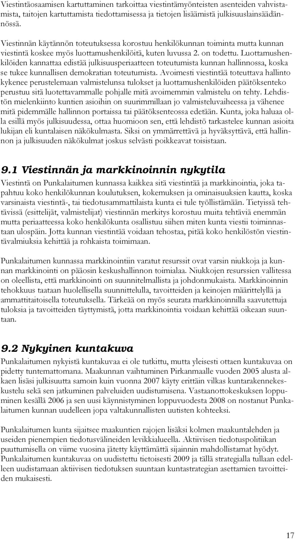 Luottamushenkilöiden kannattaa edistää julkisuusperiaatteen toteutumista kunnan hallinnossa, koska se tukee kunnallisen demokratian toteutumista.