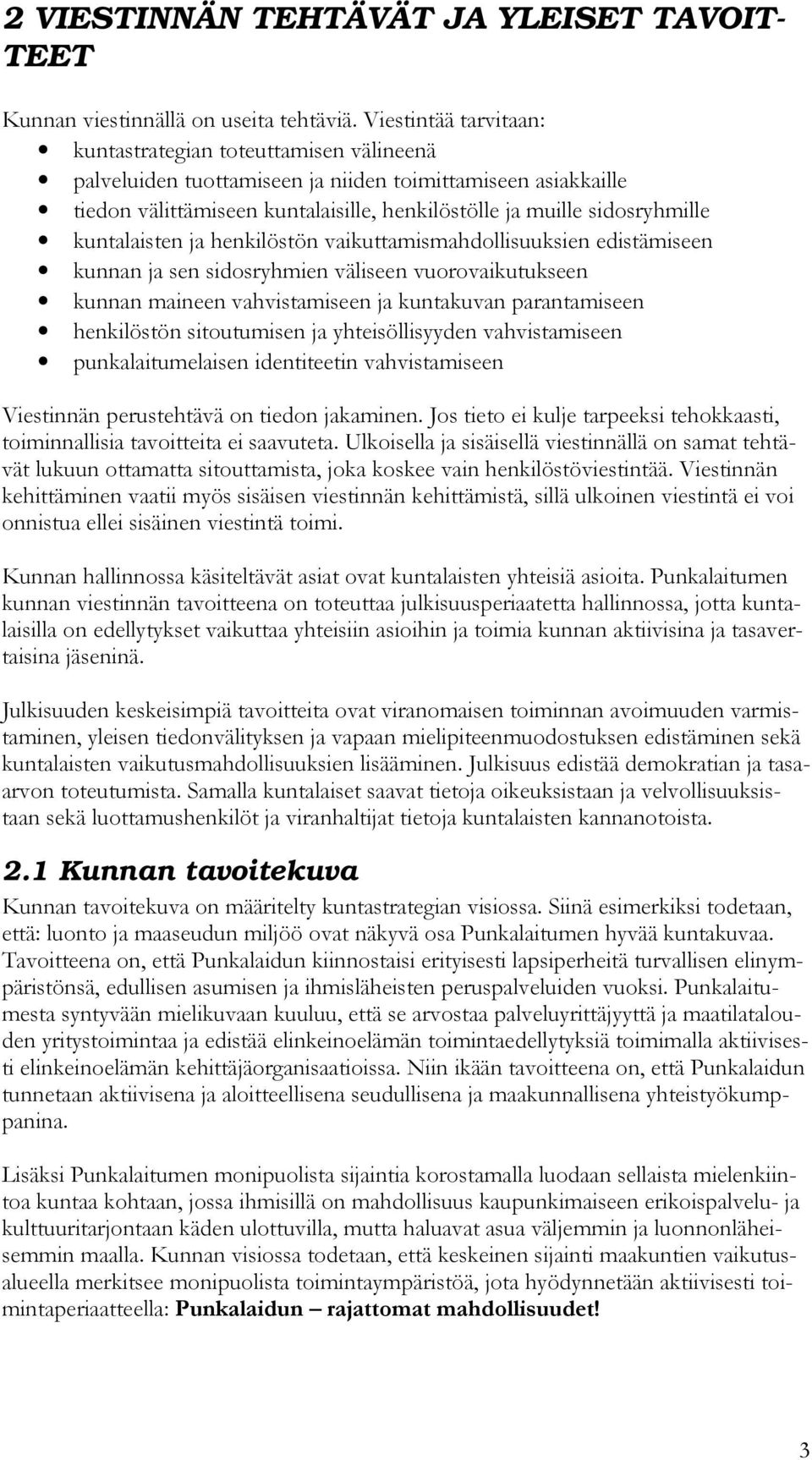 kuntalaisten ja henkilöstön vaikuttamismahdollisuuksien edistämiseen kunnan ja sen sidosryhmien väliseen vuorovaikutukseen kunnan maineen vahvistamiseen ja kuntakuvan parantamiseen henkilöstön