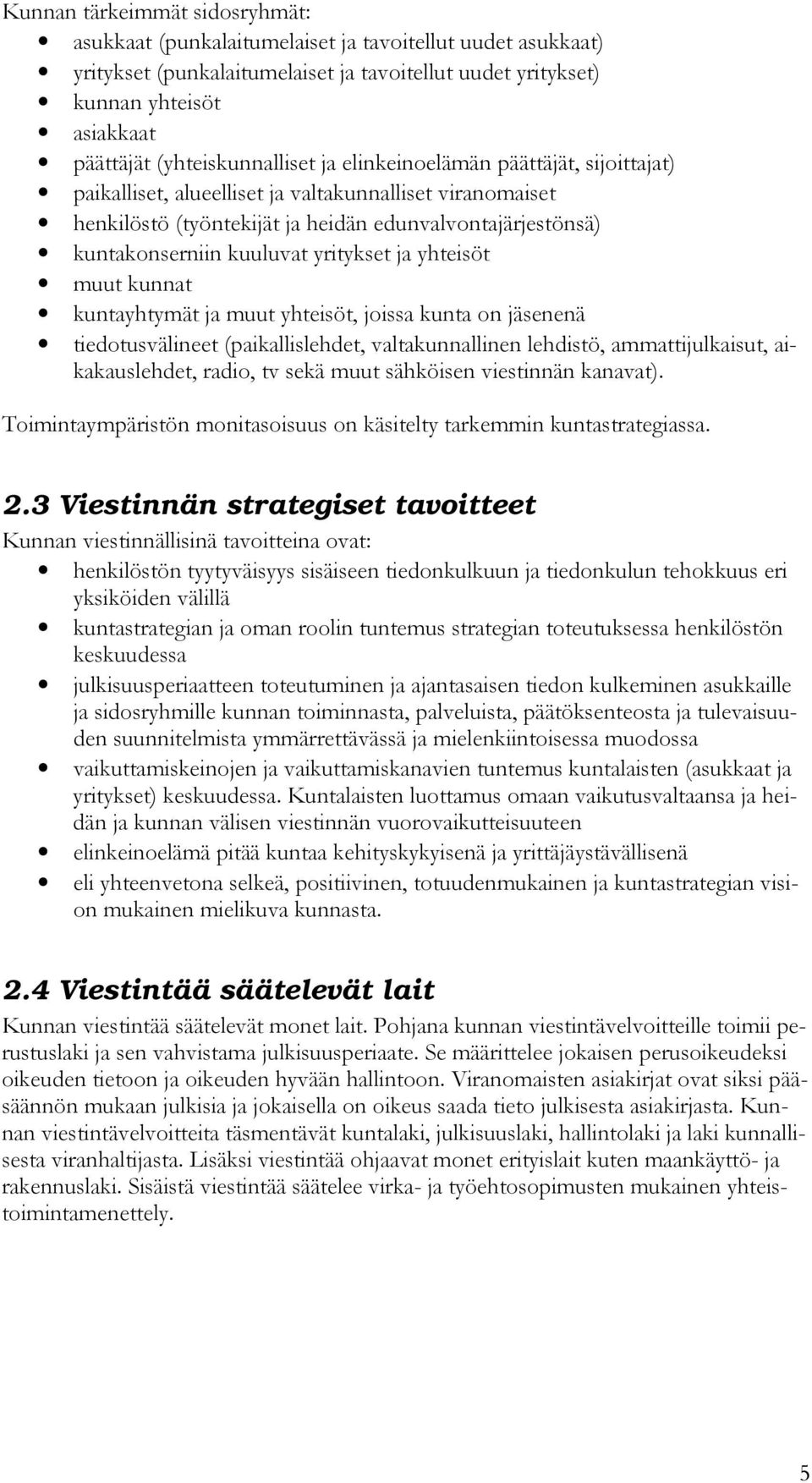 kuuluvat yritykset ja yhteisöt muut kunnat kuntayhtymät ja muut yhteisöt, joissa kunta on jäsenenä tiedotusvälineet (paikallislehdet, valtakunnallinen lehdistö, ammattijulkaisut, aikakauslehdet,