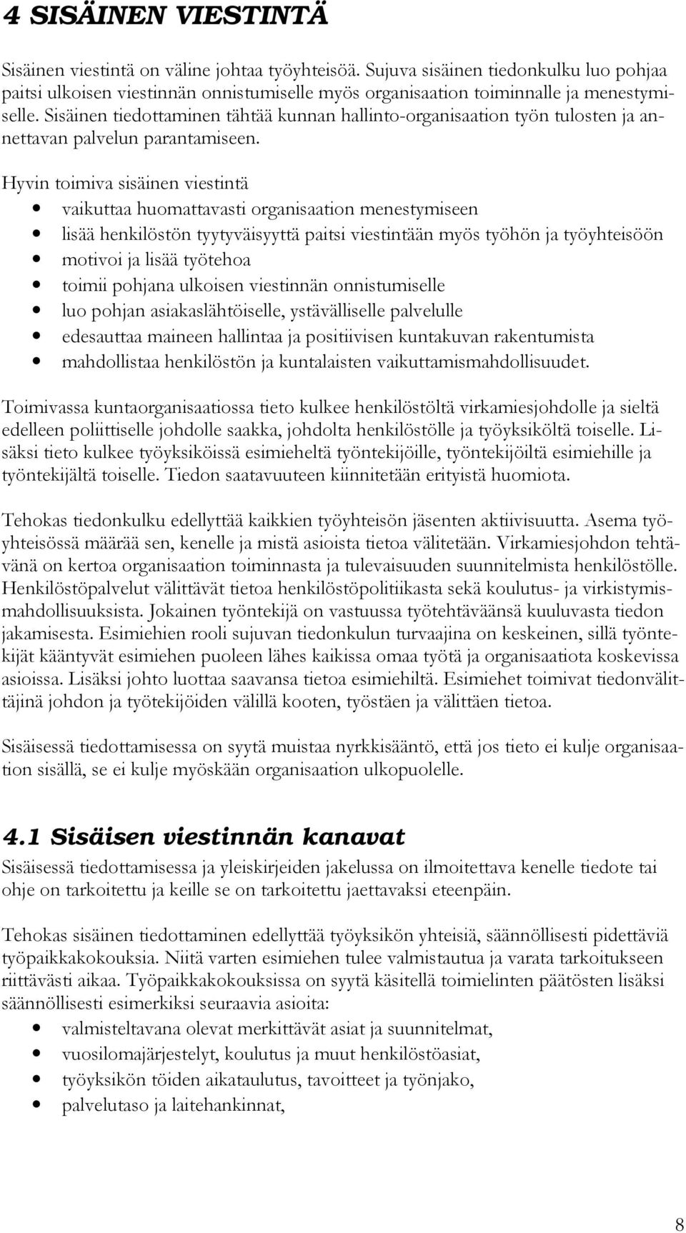 Hyvin toimiva sisäinen viestintä vaikuttaa huomattavasti organisaation menestymiseen lisää henkilöstön tyytyväisyyttä paitsi viestintään myös työhön ja työyhteisöön motivoi ja lisää työtehoa toimii