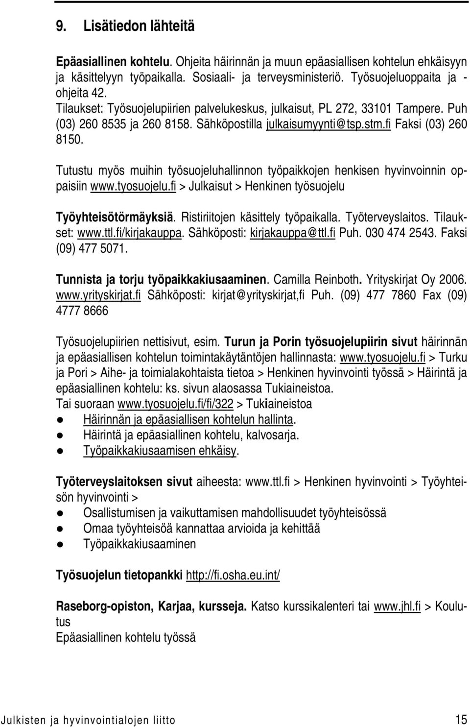 Tutustu myös muihin työsuojeluhallinnon työpaikkojen henkisen hyvinvoinnin oppaisiin www.tyosuojelu.fi > Julkaisut > Henkinen työsuojelu Työyhteisötörmäyksiä. Ristiriitojen käsittely työpaikalla.