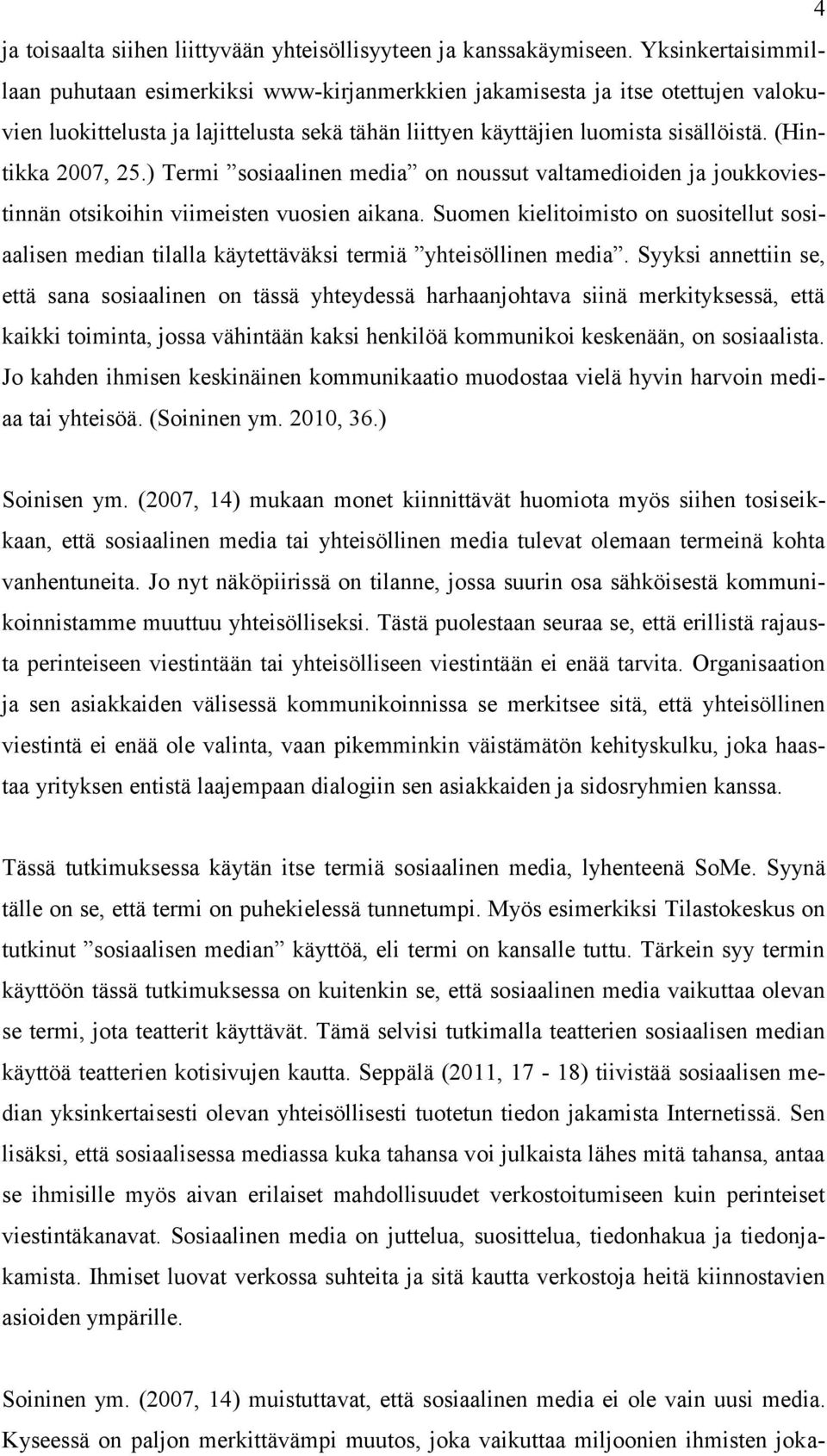 (Hintikka 2007, 25.) Termi sosiaalinen media on noussut valtamedioiden ja joukkoviestinnän otsikoihin viimeisten vuosien aikana.