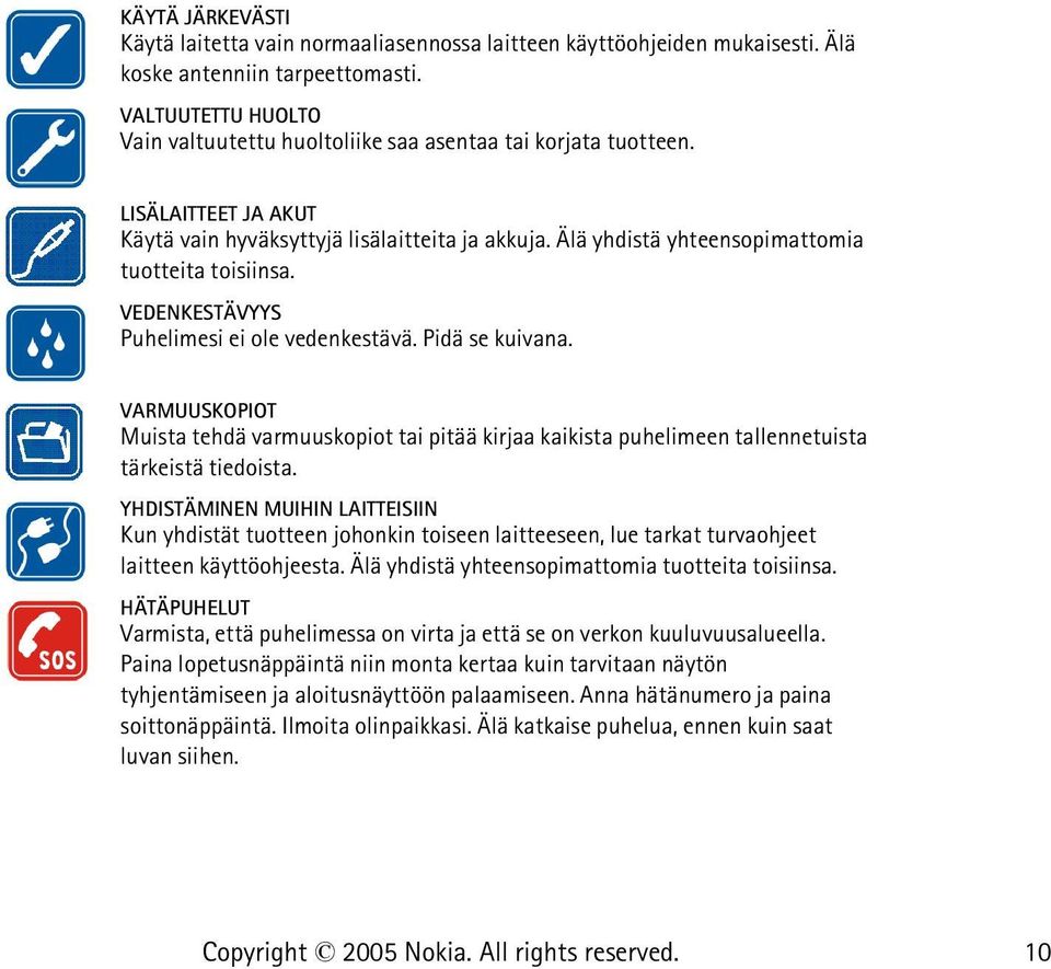 Älä yhdistä yhteensopimattomia tuotteita toisiinsa. VEDENKESTÄVYYS Puhelimesi ei ole vedenkestävä. Pidä se kuivana.