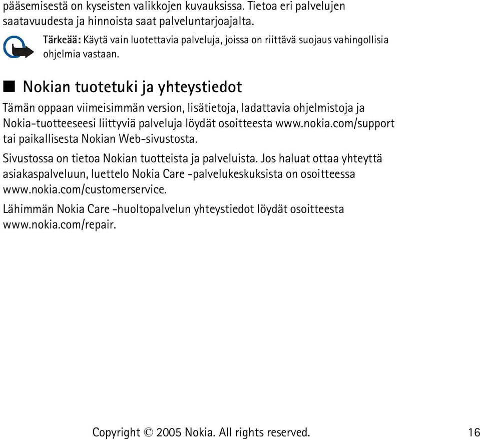 Nokian tuotetuki ja yhteystiedot Tämän oppaan viimeisimmän version, lisätietoja, ladattavia ohjelmistoja ja Nokia-tuotteeseesi liittyviä palveluja löydät osoitteesta www.nokia.