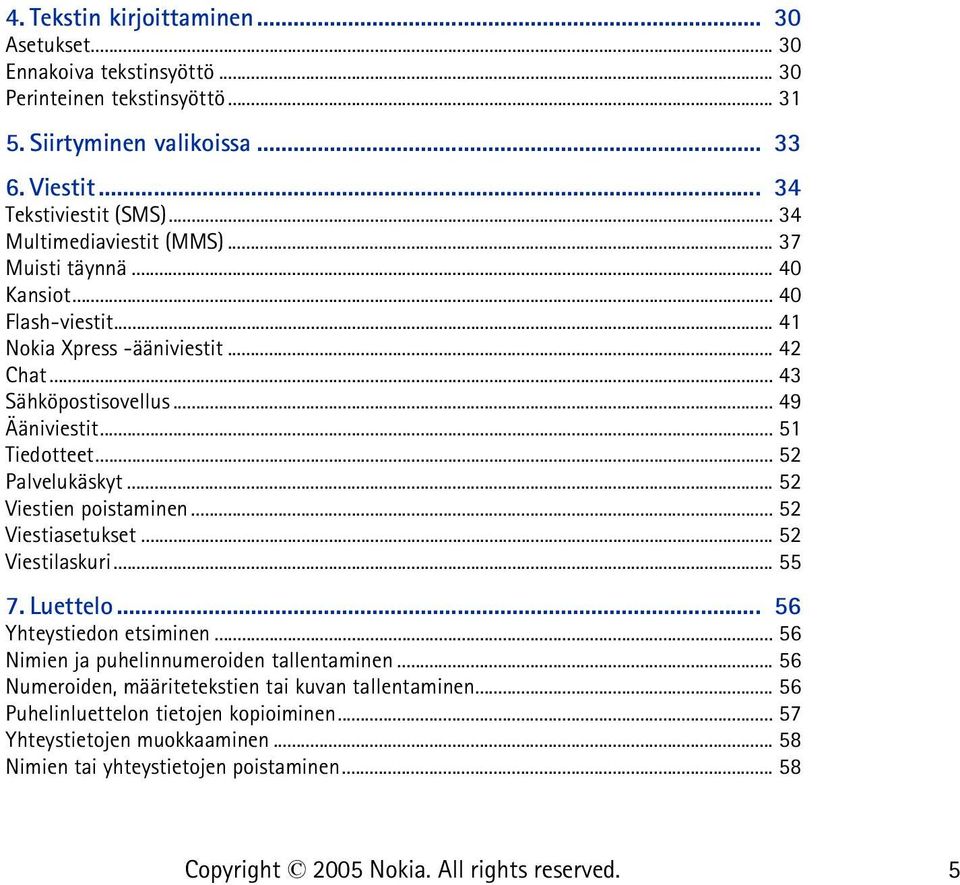 .. 52 Palvelukäskyt... 52 Viestien poistaminen... 52 Viestiasetukset... 52 Viestilaskuri... 55 7. Luettelo... 56 Yhteystiedon etsiminen... 56 Nimien ja puhelinnumeroiden tallentaminen.