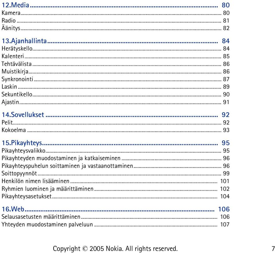 .. 95 Pikayhteyden muodostaminen ja katkaiseminen... 96 Pikayhteyspuhelun soittaminen ja vastaanottaminen... 96 Soittopyynnöt... 99 Henkilön nimen lisääminen.