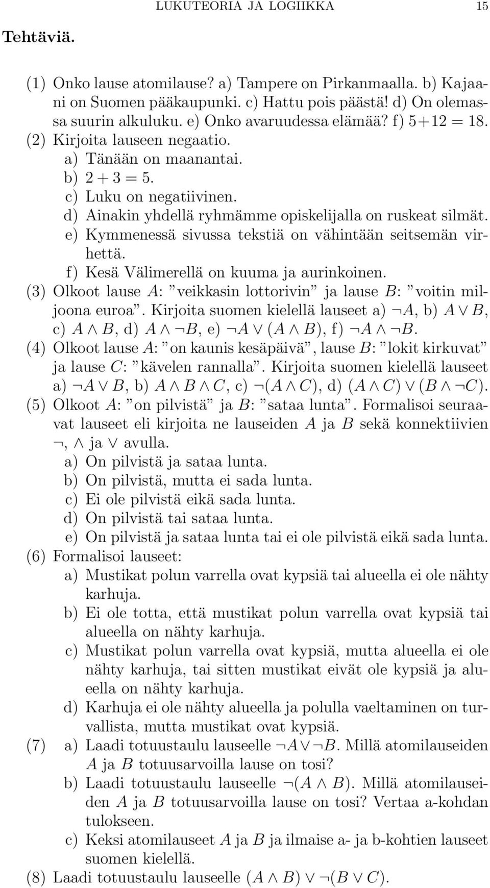 e) Kymmenessä sivussa tekstiä on vähintään seitsemän virhettä. f) Kesä Välimerellä on kuuma ja aurinkoinen. (3) Olkoot lause A: veikkasin lottorivin ja lause B: voitin miljoona euroa.