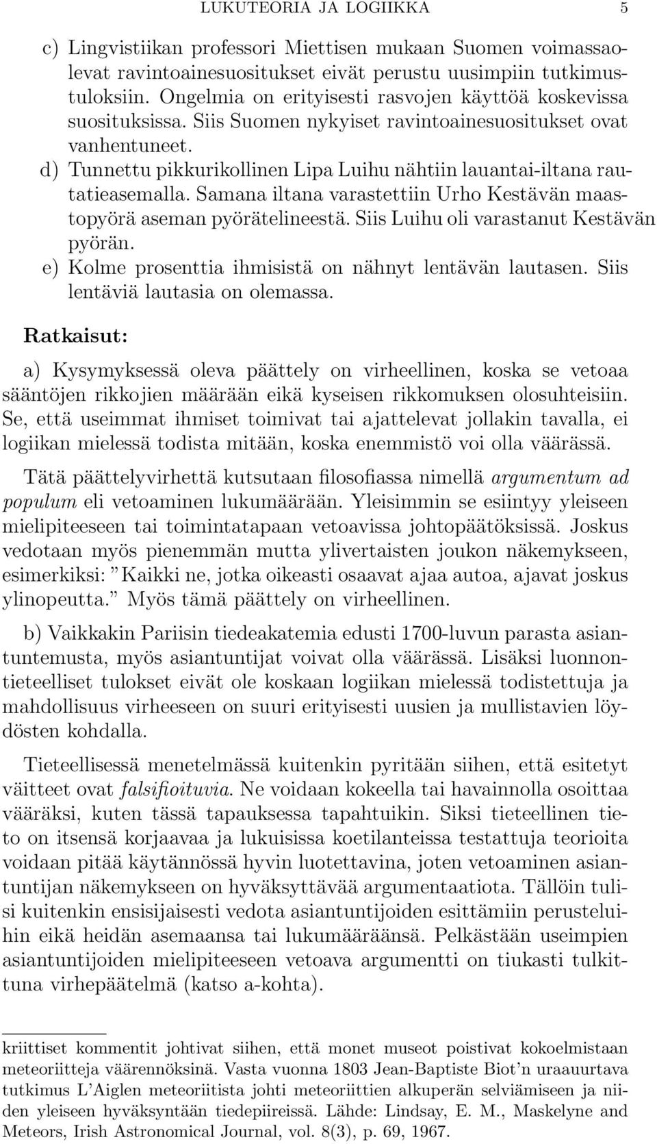 d) Tunnettu pikkurikollinen Lipa Luihu nähtiin lauantai-iltana rautatieasemalla. Samana iltana varastettiin Urho Kestävän maastopyörä aseman pyörätelineestä. Siis Luihu oli varastanut Kestävän pyörän.