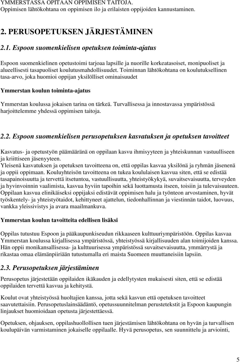 Toiminnan lähtökohtana on koulutuksellinen tasa-arvo, joka huomioi oppijan yksilölliset ominaisuudet Ymmerstan koulun toiminta-ajatus Ymmerstan koulussa jokaisen tarina on tärkeä.