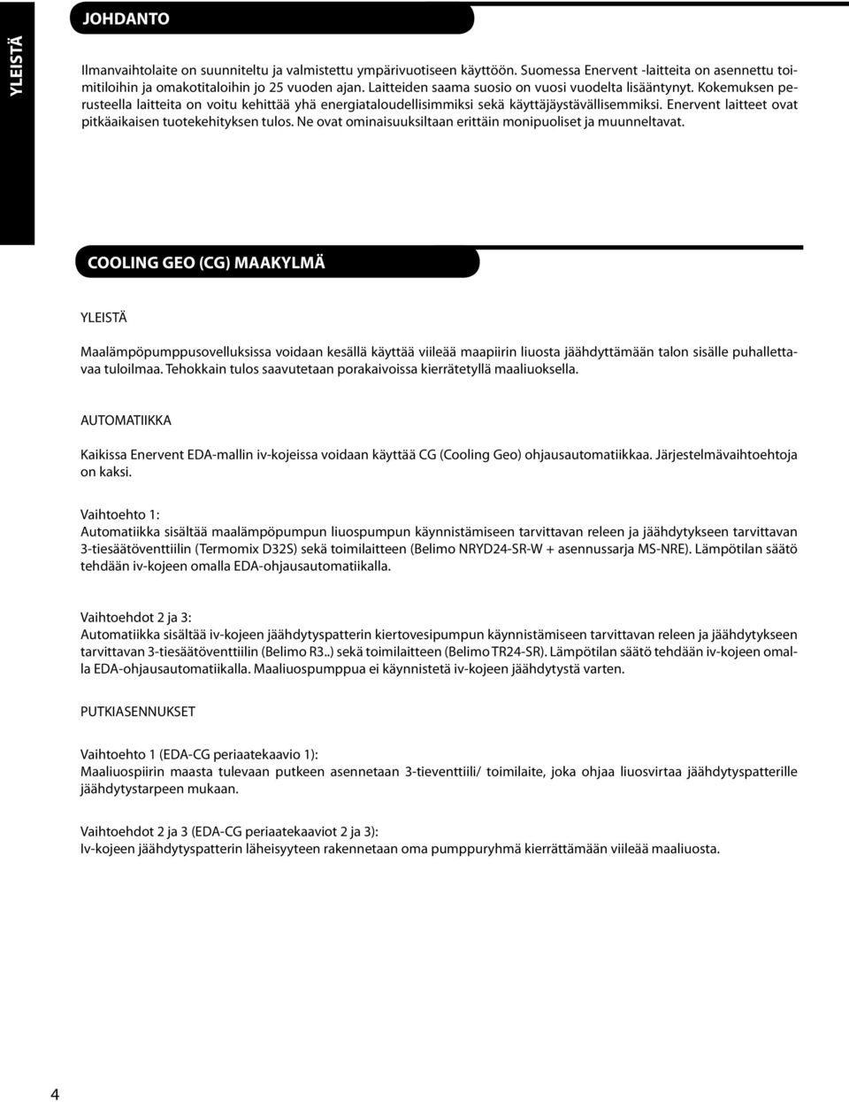 Enervent laitteet ovat pitkäaikaisen tuotekehityksen tulos. Ne ovat ominaisuuksiltaan erittäin monipuoliset ja muunneltavat.